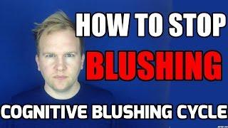 How To Stop Blushing So Easily - Cognitive Blushing Cycle Explained