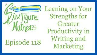 SFA 118 – Leaning on Your Strengths for Greater Productivity in Writing and Marketing