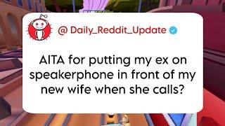 AITA for putting my ex on speakerphone in front of my new wife when she calls? Daily Reddit Update