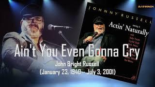 Johnny Russell - Ain't You Even Gonna Cry (2000)