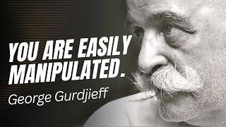 You are easily manipulated - George Gurdjieff