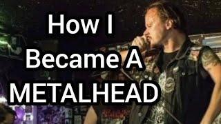 How I Became A Metalhead