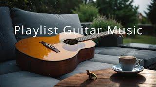 Playlist Guitar Music - Relaxing Acoustic Guitar For Relax, Coffee Time, Work, Study And Sleeping