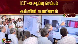 LIVE | ICF-ஐ ஆய்வு செய்யும் அஸ்வினி வைஷ்ணவ் | Ashwini Vaishnaw