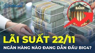 Lãi suất hôm nay 22/11: Ngân hàng nào đang 'DẪN ĐẦU' nhóm Big4 trong cuộc đua lãi suất? | CafeLand