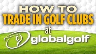 How to Trade In Golf Clubs at GlobalGolf.com