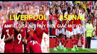LIVERPOOL VS ASENAL: ANFIELD LÀ NƠI HỦY DIỆT GIẤC MƠ VÔ ĐỊCH.