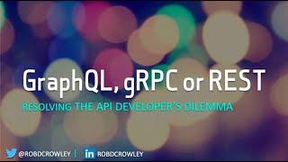 GraphQL, gRPC or REST? Resolving the API Developer's Dilemma - Rob Crowley