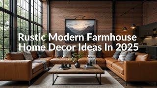 Rustic Modern Farmhouse Home Decor Ideas In 2025: How to Style Rustic Modern Farmhouse