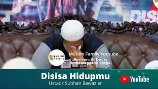 Disisa Hidupmu | Ustadz Subhan Bawazier | Kajian Islam