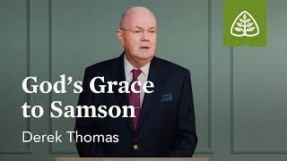 God’s Grace to Samson: Imprisoned - Faith in All Circumstances with Derek Thomas