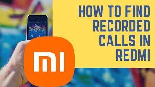 How To Find Recorded Calls (Call Recordings) In Xiaomi Redmi Android Phone