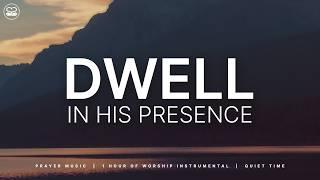 Dwell in His Presence: 1 Hour of Soaking Worship Music | Prayer & Devotion