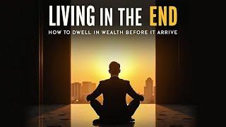 Living in the End: How to Dwell in Wealth Before It Arrives (Audiobook)