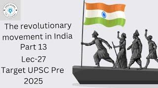 Lec–27(The Revolutionary Movement In India Part 13)। Target UPSC Pre 2025।8AM। Vikas Sharma।