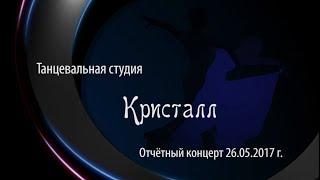 Отчётный концерт 26.05.2017. Танцевальная студия " Кристалл"