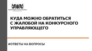 Торги по банкротству - Куда можно обратиться с жалобой на конкурсного управляющего