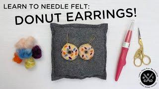 Learn to Needle Felt: Easy Donut Earrings!