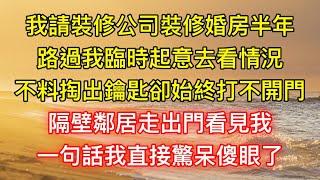 我請裝修公司裝修婚房半年，路過我臨時起意去看情況，不料掏出鑰匙卻始終打不開門，隔壁鄰居走出門看見我，一句話我直接驚呆傻眼了