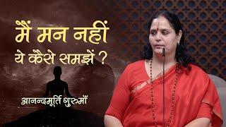 'मैं मन नहीं' ये कैसे समझें? | Anandmurti Gurumaa