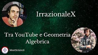 IrrazionaleX: tra YouTube e Geometria Algebrica