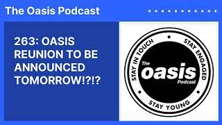 263: OASIS REUNION TO BE ANNOUNCED TOMORROW!?!? | The Oasis Podcast