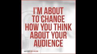 I’m About To Change How You Think About Your Audience