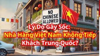 Lý Do Gây Sốc: Nhà Hàng Việt Nam Không Tiếp Khách Trung Quốc?