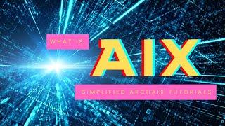 REVISED: What is AIX? A Simplified Tutorial for Those Following Archaix