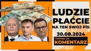 Ludzie, płaćcie na ten swój PiS! | TOMASZ LIS KOMENTARZ, 30.08.2024