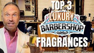 TOP 3 LUXURY BARBERSHOP FRAGRANCES FOR MEN