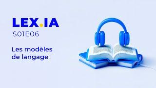 Lex.IA - S01E06 - Les modèles de langage