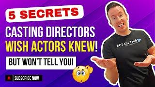 5 Secrets Casting Directors WISH Actors KNEW!