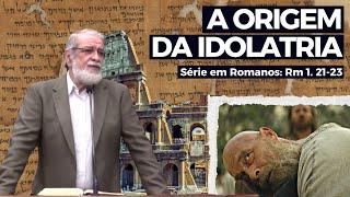 5. A verdadeira Origem da Idolatria | Augustus Nicodemus