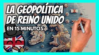 La GEOPOLÍTICA de REINO UNIDO en 15 minutos | Todo lo que tienes que saber para entender UK