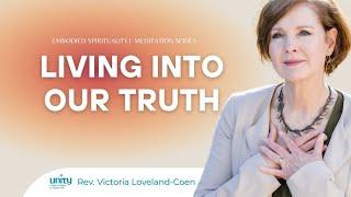 Living into our Truth | Embodied Spirituality | Meditation | Rev. Victoria Loveland-Coen