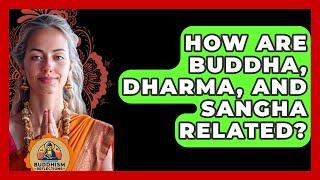 How Are Buddha, Dharma, And Sangha Related? - Buddhism Reflections
