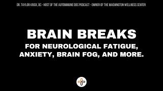 BRAIN BREAKS for neurological fatigue, anxiety, brain fog, and more.