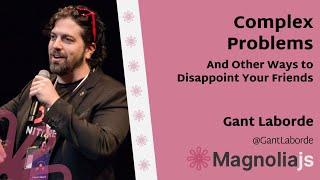 Complex Problems, And Other Ways to Disappoint Your Friends - Gant Laborde (MagnoliaJS 2022)