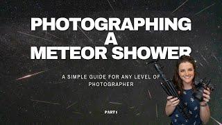 Meteor Shower Photography - A Guide to Getting Out and Enjoying Meteor Showers