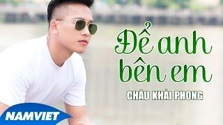 Để Anh Bên Em - Châu Khải Phong [MV HD OFFICIAL]