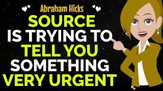 Source Is Trying To Tell You Something Very UrgentPay Very Close Attention Abraham Hicks 2024