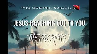 JESUS REACHING OUT TO YOU  - THE JOSEPH'S  - PNG GOSPEL MUSIC  