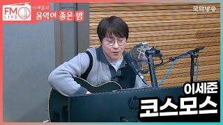 [FM LIVE] 이세준 - 코스모스 (좋은 밤 라이브)