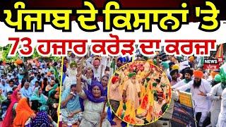 Punjab ਦੇ ਕਿਸਾਨਾਂ 'ਤੇ 73 ਹਜ਼ਾਰ ਕਰੋੜ ਦਾ ਕਰਜ਼ਾ | Punjab Farmers Debt | Punjabi News | News18 Punjab