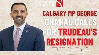 Calgary MP George Chahal Calls for Trudeau’s Resignation