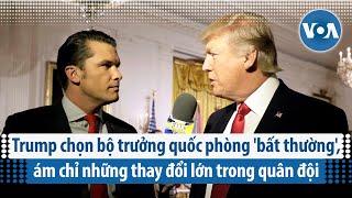 Trump chọn bộ trưởng quốc phòng 'bất thường', ám chỉ những thay đổi lớn trong quân đội | VOA