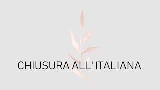 CHIUSURA ALL' ITALIANA