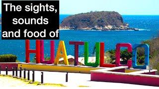 Huatulco, Mexico. The sights, sounds & food