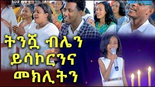 ትንሿ ብሌን ይሳኮርንና መክሊትን Amazing Worship With singer blen